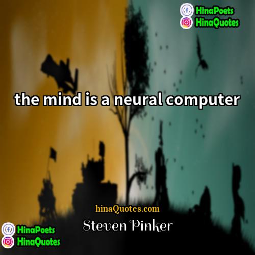 Steven Pinker Quotes | the mind is a neural computer
 